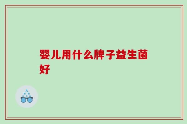 婴儿用什么牌子益生菌好