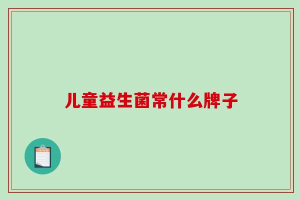 儿童益生菌常什么牌子
