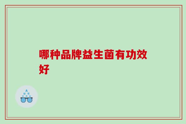 哪种品牌益生菌有功效好