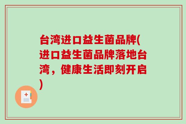 台湾进口益生菌品牌(进口益生菌品牌落地台湾，健康生活即刻开启)