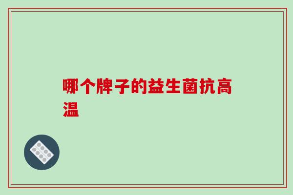哪个牌子的益生菌抗高温
