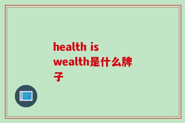 health is wealth是什么牌子