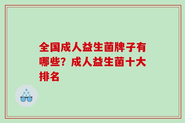 全国成人益生菌牌子有哪些？成人益生菌十大排名