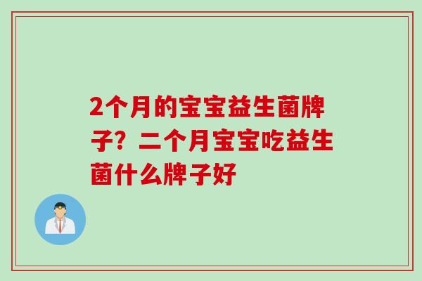 2个月的宝宝益生菌牌子？二个月宝宝吃益生菌什么牌子好