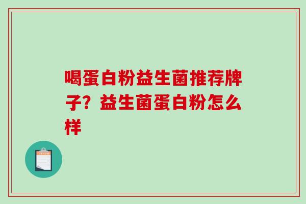 喝蛋白粉益生菌推荐牌子？益生菌蛋白粉怎么样