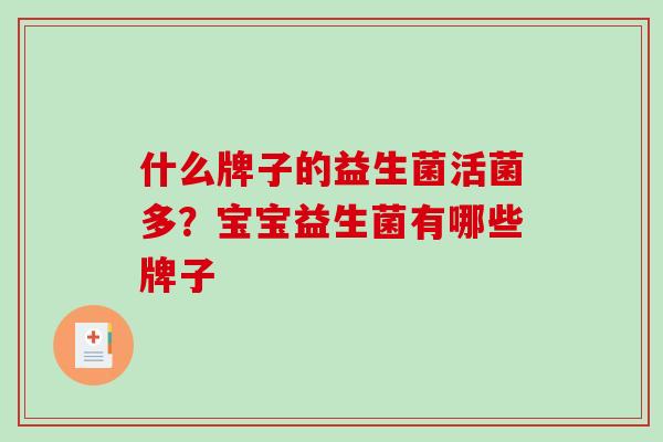什么牌子的益生菌活菌多？宝宝益生菌有哪些牌子