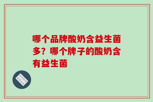 哪个品牌酸奶含益生菌多？哪个牌子的酸奶含有益生菌