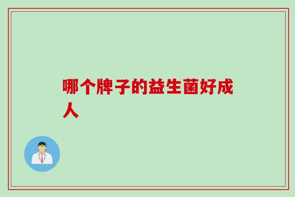 哪个牌子的益生菌好成人