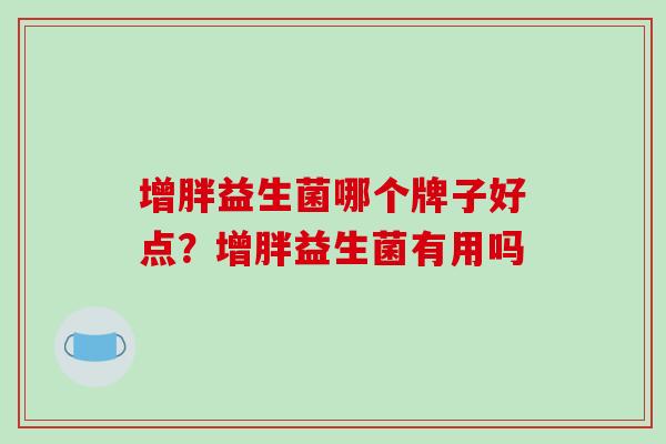 增胖益生菌哪个牌子好点？增胖益生菌有用吗