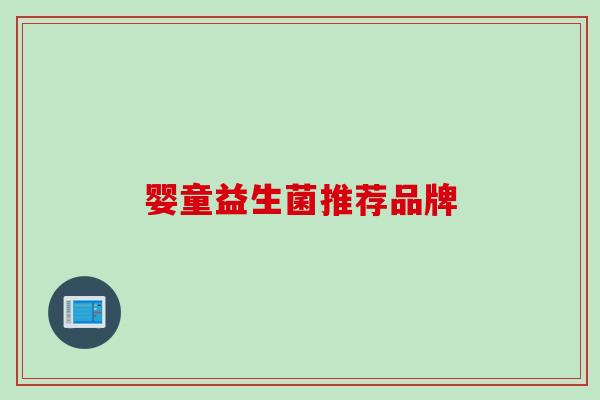 婴童益生菌推荐品牌