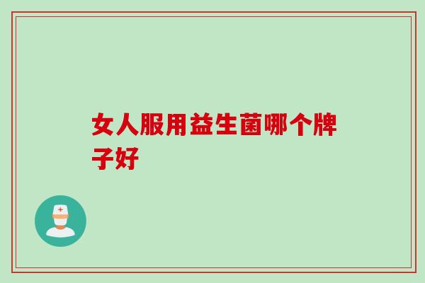 女人服用益生菌哪个牌子好