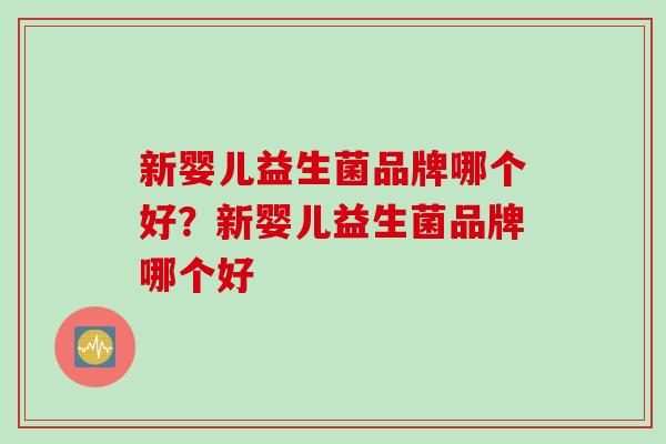 新婴儿益生菌品牌哪个好？新婴儿益生菌品牌哪个好