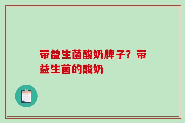 带益生菌酸奶牌子？带益生菌的酸奶