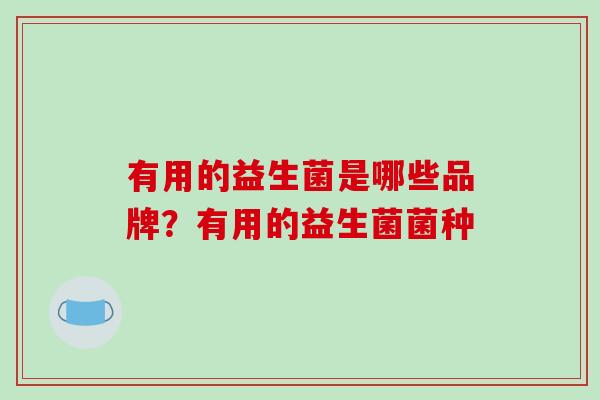 有用的益生菌是哪些品牌？有用的益生菌菌种