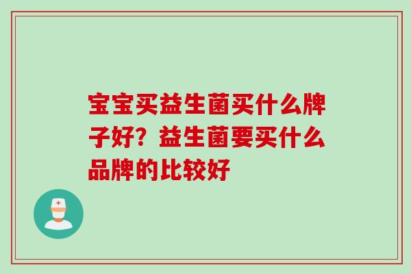 宝宝买益生菌买什么牌子好？益生菌要买什么品牌的比较好