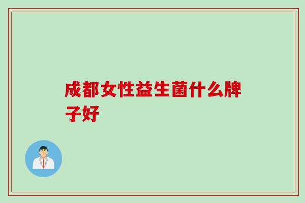成都女性益生菌什么牌子好