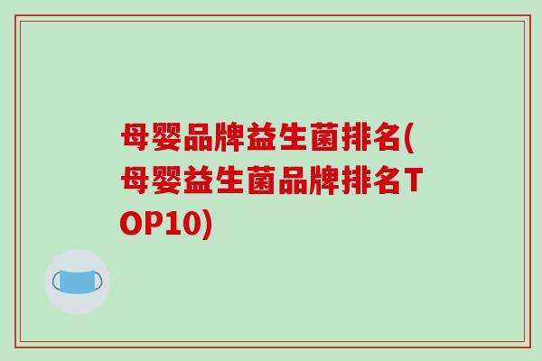 母婴品牌益生菌排名(母婴益生菌品牌排名TOP10)