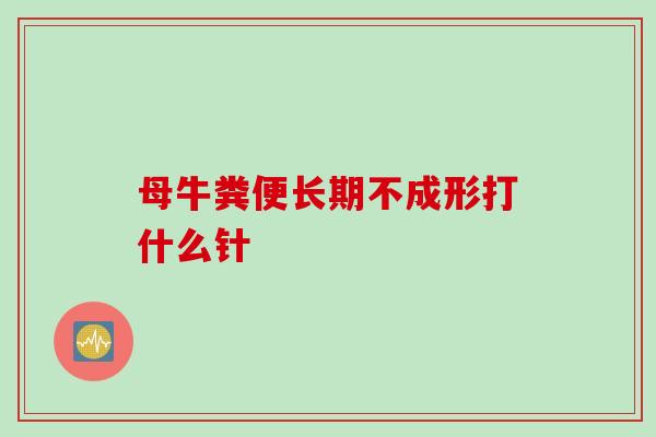 母牛粪便长期不成形打什么针