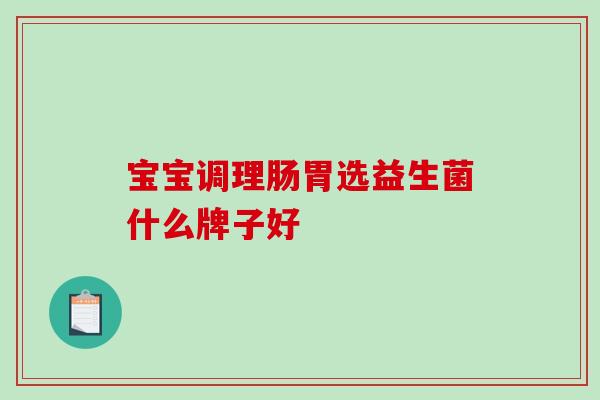 宝宝调理肠胃选益生菌什么牌子好