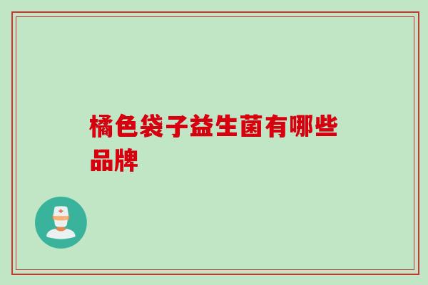 橘色袋子益生菌有哪些品牌