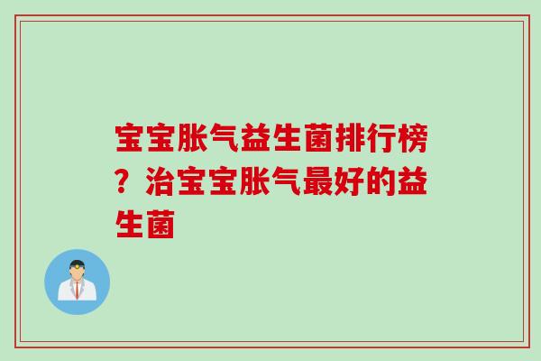 宝宝胀气益生菌排行榜？治宝宝胀气最好的益生菌