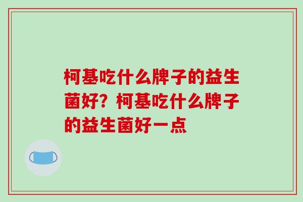 柯基吃什么牌子的益生菌好？柯基吃什么牌子的益生菌好一点