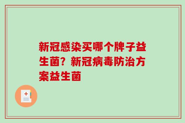新冠感染买哪个牌子益生菌？新冠病毒防治方案益生菌