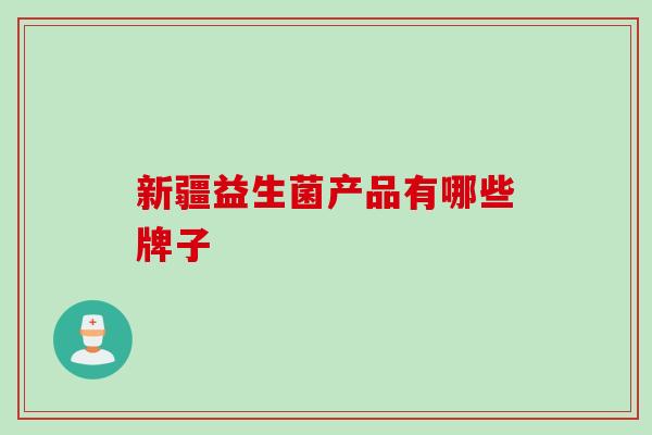 新疆益生菌产品有哪些牌子