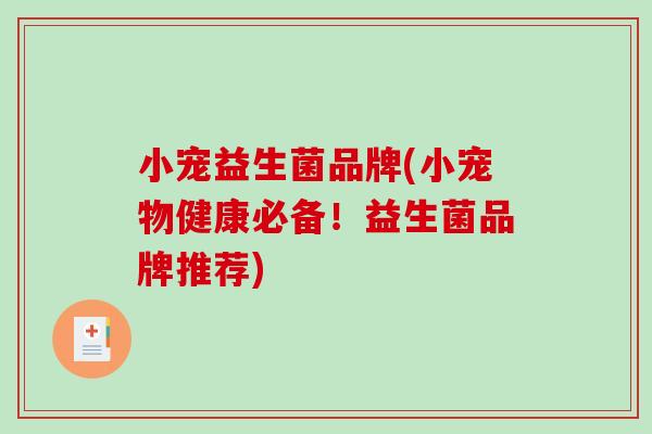 小宠益生菌品牌(小宠物健康必备！益生菌品牌推荐)