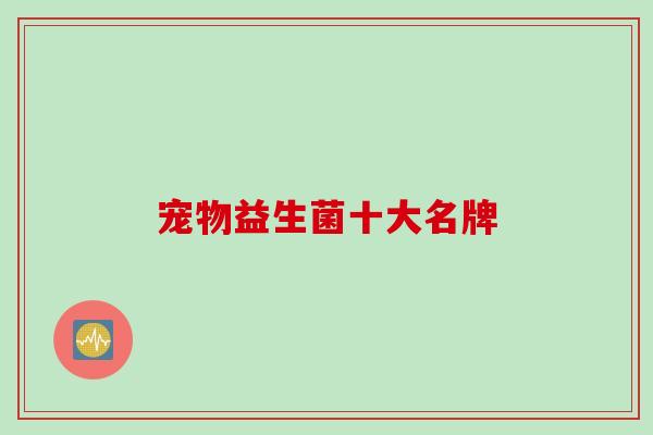 宠物益生菌十大名牌