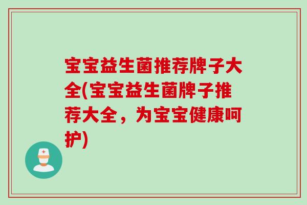 宝宝益生菌推荐牌子大全(宝宝益生菌牌子推荐大全，为宝宝健康呵护)