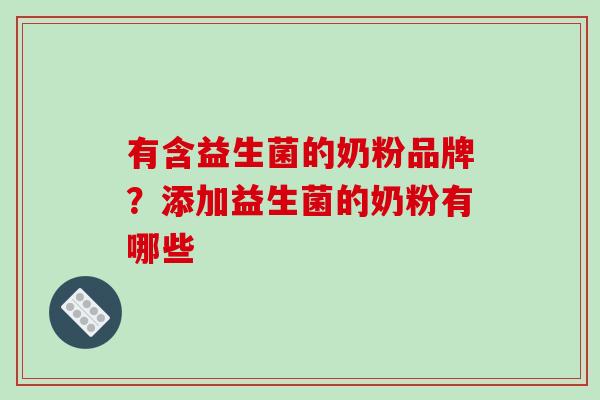 有含益生菌的奶粉品牌？添加益生菌的奶粉有哪些