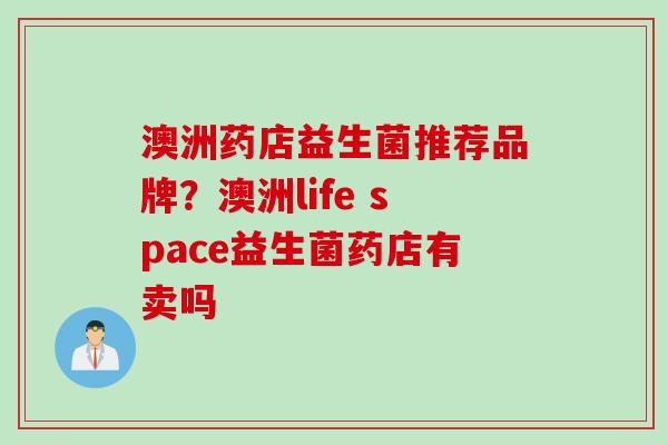 澳洲药店益生菌推荐品牌？澳洲life space益生菌药店有卖吗