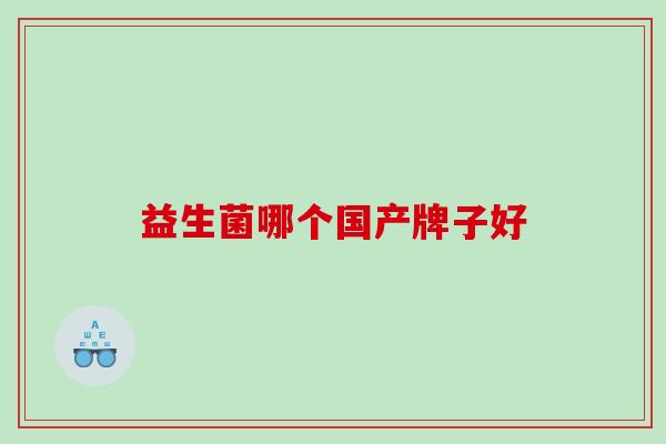 益生菌哪个国产牌子好