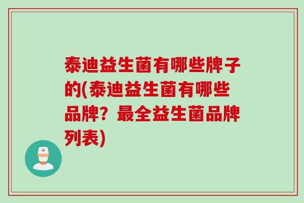 泰迪益生菌有哪些牌子的(泰迪益生菌有哪些品牌？最全益生菌品牌列表)