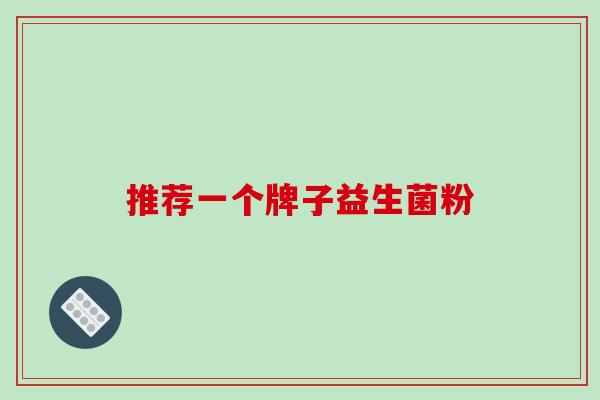 推荐一个牌子益生菌粉