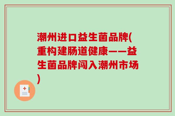 潮州进口益生菌品牌(重构建肠道健康——益生菌品牌闯入潮州市场)