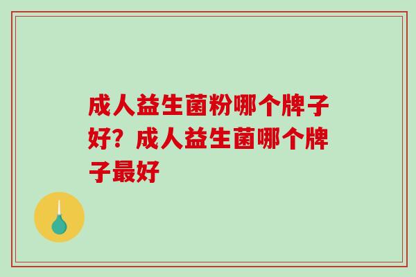 成人益生菌粉哪个牌子好？成人益生菌哪个牌子最好