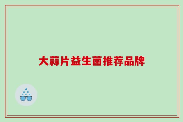 大蒜片益生菌推荐品牌