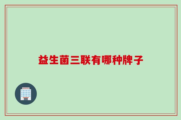 益生菌三联有哪种牌子