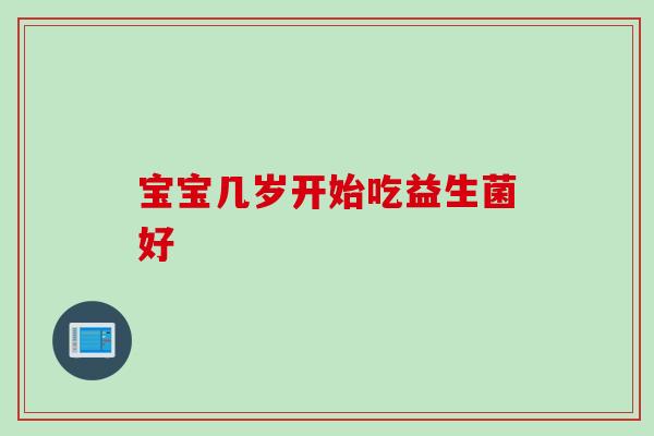 宝宝几岁开始吃益生菌好