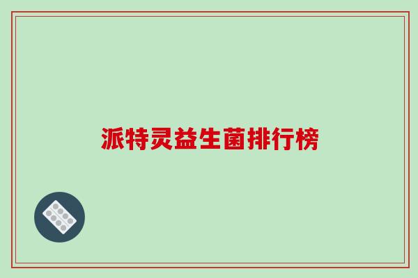 派特灵益生菌排行榜