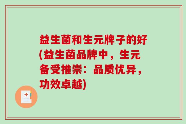 益生菌和生元牌子的好(益生菌品牌中，生元备受推崇：品质优异，功效卓越)