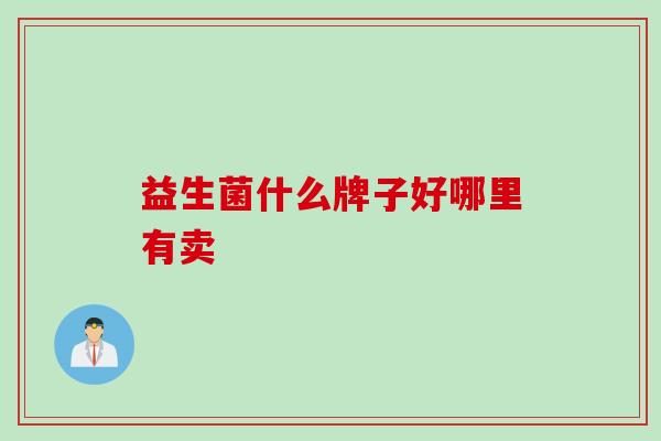益生菌什么牌子好哪里有卖
