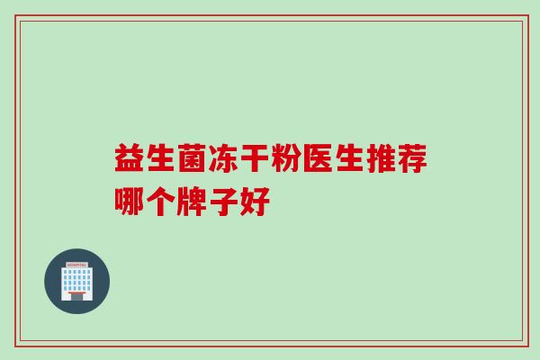 益生菌冻干粉医生推荐哪个牌子好