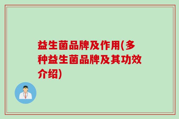 益生菌品牌及作用(多种益生菌品牌及其功效介绍)
