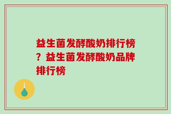 益生菌发酵酸奶排行榜？益生菌发酵酸奶品牌排行榜