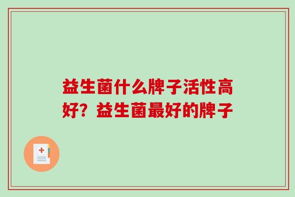 益生菌什么牌子活性高好？益生菌好的牌子