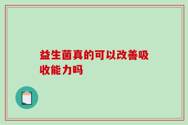 益生菌真的可以改善吸收能力吗