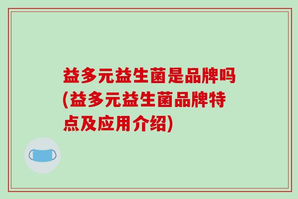 益多元益生菌是品牌吗(益多元益生菌品牌特点及应用介绍)